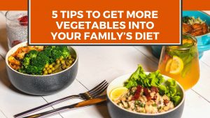 5 Tips to Get More Vegetables into Your Family’s Diet